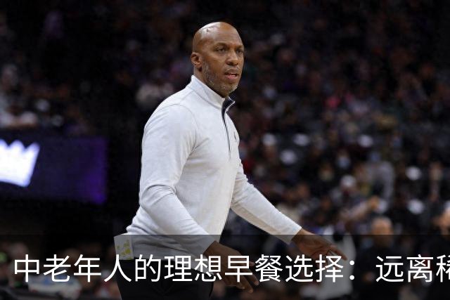 中老年人的理想早餐选择：远离稀饭与馒头，享受营养更丰富的三样美食