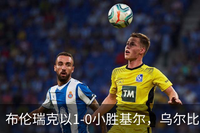 布伦瑞克以1-0小胜基尔，乌尔比希成关键射手